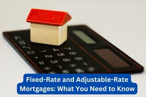 Fixed-Rate and Adjustable-Rate Mortgages What You Need to Know